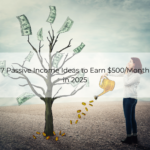 7 Passive Income Ideas to Earn $500/Month in 2025