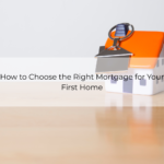 How to Choose the Right Mortgage for Your First Home